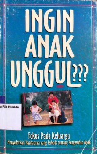 Ingin Anak Unggul? : Fokus Pada Keluarga Menyodorkan Nasihatnya yang Terbaik Tentang Pengasuhan Anak