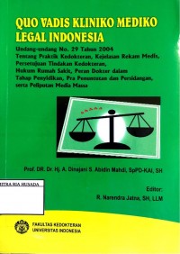 Quo Vadis Kliniko Mediko Legal Indonesia : Undang-Undang No.29 Tahun 2004 Tentang Praktik Kedokteran, Kejelasan Rekam Medis, Persetujuan Tindakan Kedokteran, Hukum Rumah Sakit, Peran Dokter dalam Tahap Penyidikan, Pra Penuntutan dan Persidangan, Serta Peliputan Media Massa