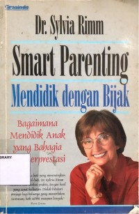 Smart Parenting : Mendidik Dengan Bijak = Bagaimana Mendidik Anak yang Bahagia dan Berprestasi