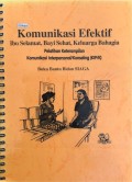 Komunikasi Efektif Ibu Selamat, Bayi Sehat, Keluarga Bahagia : Modul Pelatihan Keterampilan Komunikasi Interpersonal/Konseling (KIP/K) = Buku Bantu Bidan SIAGA