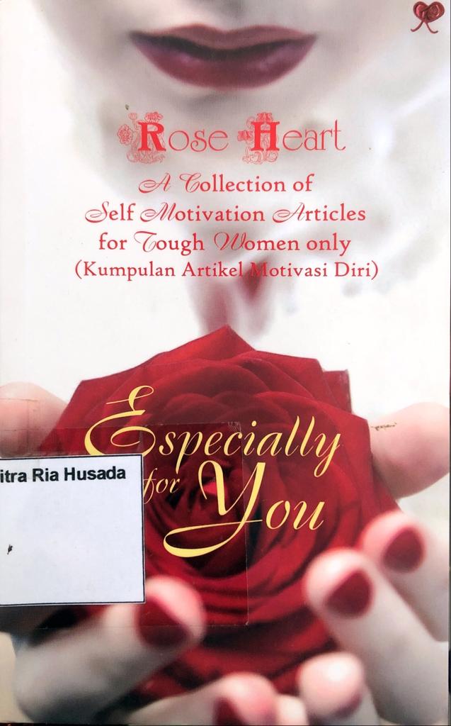 Rose Hearth : A Collection of Self Motivation Articles for Tough Women only (Kumpulan Artikel Motivasi Diri) = Especially for You