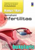Hanya 7 Hari Memahami Infertilitas : Panduan Medis Tepat dan Terpercaya Untuk Mengerti dan Mengatasi Kemandulan